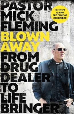 Blown Away: From Drug Dealer to Life Bringer: Foreword by Hrh the Duke of Cambridge by Fleming, Mick