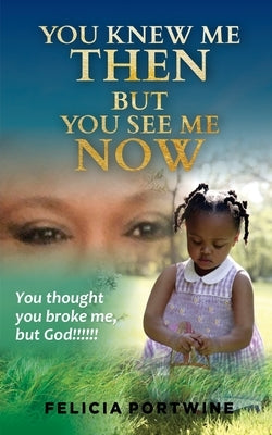 You Knew Me Then, But You See Me Now by Portwine, Felicia