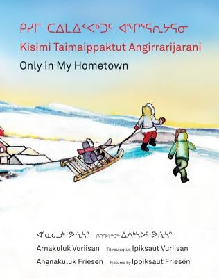 Kisimi Taimaippaktut Angirrarijarani / Only in My Hometown by Friesen, Angnakuluk