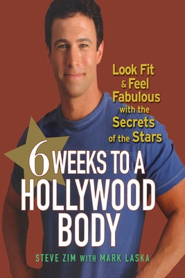 6 Weeks to a Hollywood Body: Look Fit and Feel Fabulous with the Secrets of the Stars by Zim, Steve