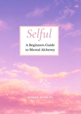 Selful: A Beginner's Guide to Mental Alchemy by Atum-Ra, Ojibwa