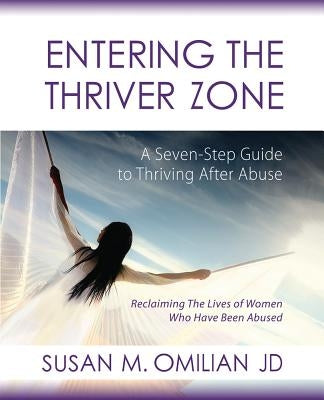 Entering the Thriver Zone: A Seven-Step Guide to Thriving After Abuse by Omilian, Susan M.