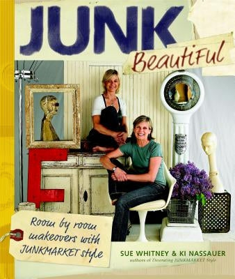 Junk Beautiful: Room by Room Makeovers with Junkmarket Style by Whitney, Sue