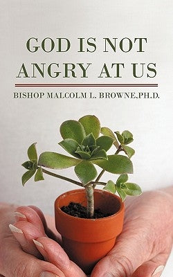 God Is Not Angry At Us by Browne, Bishop Malcolm L.