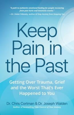 Keep Pain in the Past: Getting Over Trauma, Grief and the Worst That's Ever Happened to You (Ptsd Book, CBT for Depression, Emdr, and Readers by Cortman, Chris