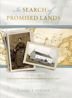 In Search of Promised Lands: A Religious History of Mennonites in Ontario by Steiner, Samuel J.