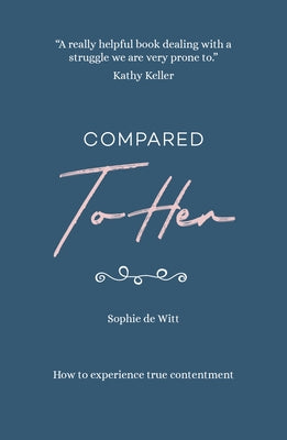 Compared to Her...: How to Experience True Contentment by de Witt, Sophie