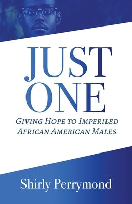 Just One: Giving Hope to Imperiled African American Males by Perrymond, Shirly