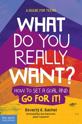 What Do You Really Want?: How to Set a Goal and Go for It! a Guide for Teens by Bachel, Beverly K.