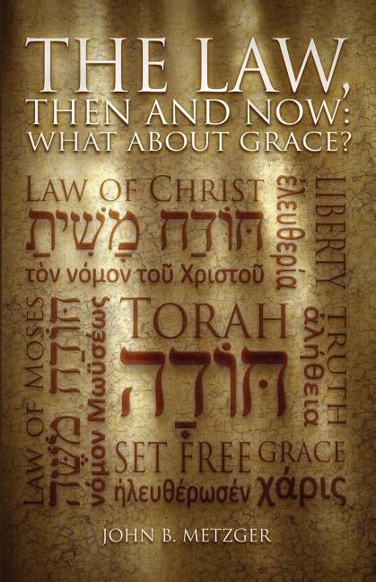 The Law, Then and Now: What About Grace? by Metzger, John B.