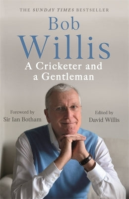 Bob Willis: A Cricketer and a Gentleman by Willis, Bob