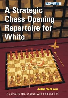 A Strategic Chess Opening Repertoire for White by Watson, John