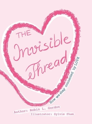 The Invisible Thread: How we stay Connected by LOVE by Gordon, Robin Lynne
