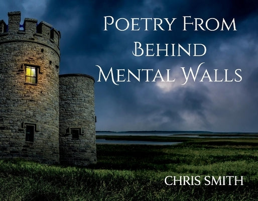 Poetry from Behind Mental Walls by Smith, Chris