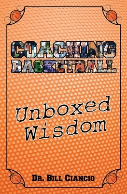 Coaching Basketball: Unboxed Wisdom by Dr Bill, Ciancio