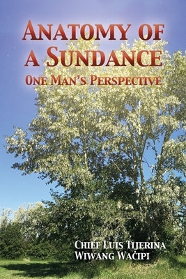 Anatomy of a Sundance: One Man's Perpective by Tijerina, Chief Luis