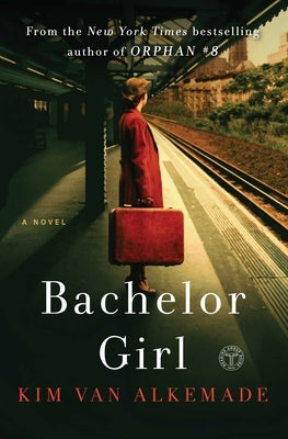 Bachelor Girl: A Novel by the Author of Orphan #8 by Alkemade, Kim Van