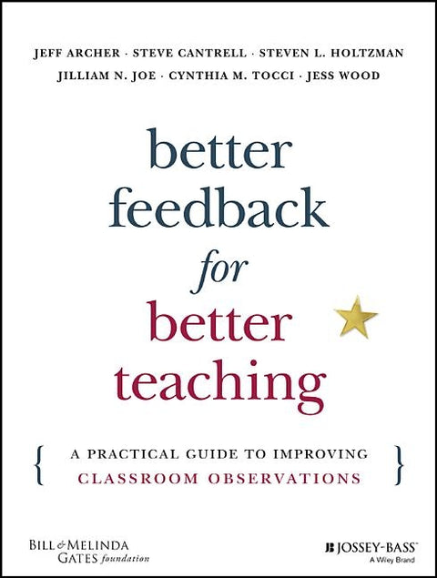 Better Feedback for Better Teaching: A Practical Guide to Improving Classroom Observations by Archer, Jeff