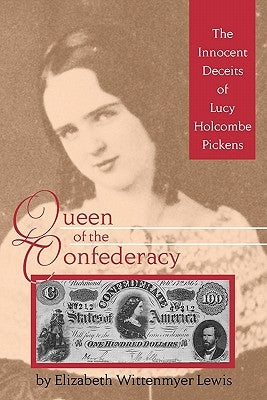 Queen of the Confederacy: The Innocent Deceits of Lucy Holcombe Pickens by Lewis, Elizabeth Wittenmyer
