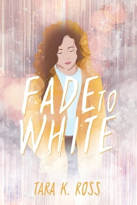 Fade to White by Ross, Tara K.