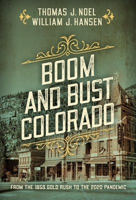 Boom and Bust Colorado: From the 1859 Gold Rush to the 2020 Pandemic by Noel, Thomas J.