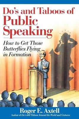 Do's and Taboos of Public Speaking: How to Get Those Butterflies Flying in Formation by Axtell, Roger E.