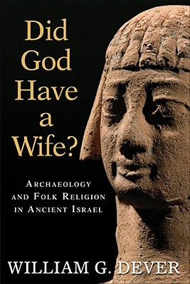 Did God Have a Wife?: Archaeology and Folk Religion in Ancient Israel by Dever, William G.