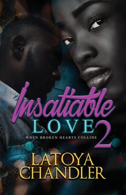 Insatiable Love 2: When Broken Hearts Collide by Chandler, Latoya