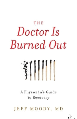 The Doctor Is Burned Out: A Physician's Guide to Recovery by Moody, Jeff
