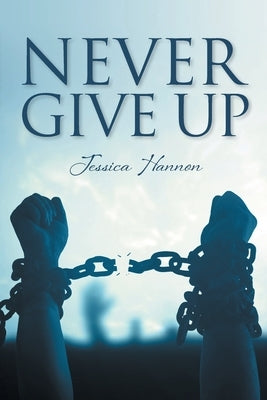 Never Give Up by Hannon, Jessica