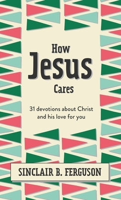 How Jesus Cares: 31 Devotions about Christ and His Love for You by Ferguson, Sinclair B.