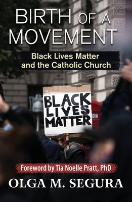 Birth of a Movement: Black Lives Matter and the Catholic Church by Segura, Olga M.