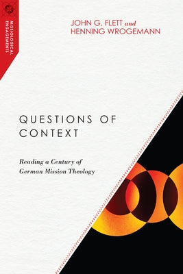Questions of Context: Reading a Century of German Mission Theology by Flett, John G.