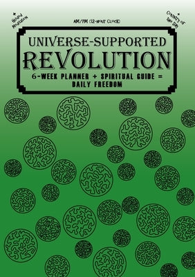 Universe-Supported Revolution: 6-Week Planner + Spiritual Guide = Daily Freedom. AM/PM. Gator Green. by G, Mba Phoenix