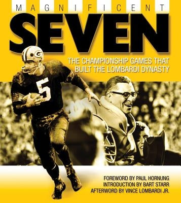 Magnificent Seven: The Championship Games That Built the Lombardi Dynasty by Lea, Bud
