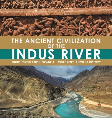 The Ancient Civilization of the Indus River - Indus Civilization Grade 4 - Children's Ancient History by Baby Professor