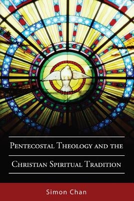 Pentecostal Theology and the Christian Spiritual Tradition by Chan, Simon