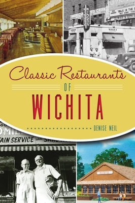 Classic Restaurants of Wichita by Neil, Denise