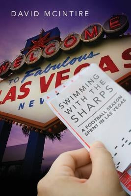 Swimming with the Sharps: A Football Season Spent in Las Vegas by McIntire, David