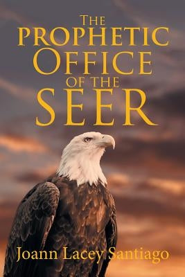 The Prophetic Office of the Seer by Santiago, Joann Lacey