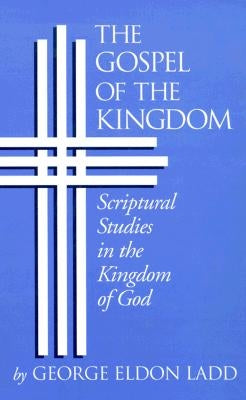 The Gospel of the Kingdom: Scriptural Studies in the Kingdom of God by Ladd, George Eldon