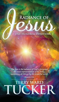 Radiance of Jesus: One Hundred Devotions by Tucker, Terry Ward