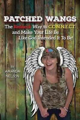 Patched Wangs: The Redneck Way to C.O.N.N.E.C.T. and Make Your Life Be Like God Intended It To Be! by Nelson, Amanda
