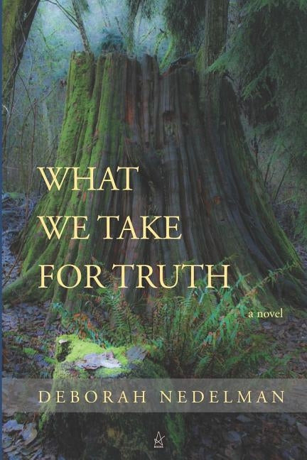 What We Take For Truth by Nedelman, Deborah