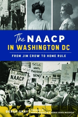 The NAACP in Washington, D.C.: From Jim Crow to Home Rule by Gray, Derek
