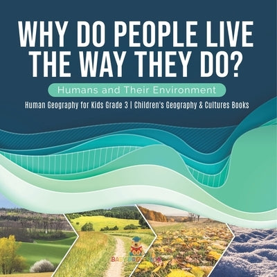 Why Do People Live The Way They Do? Humans and Their Environment Human Geography for Kids Grade 3 Children's Geography & Cultures Books by Baby Professor
