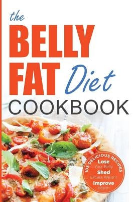 Belly Fat Diet Cookbook: 105 Easy and Delicious Recipes to Lose Your Belly, Shed Excess Weight, Improve Health by Chatham, John