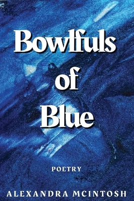 Bowlfuls of Blue by McIntosh, Alexandra