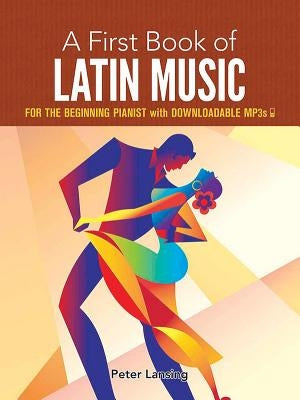 A First Book of Latin Music: For the Beginning Pianist with Downloadable Mp3s by Lansing, Peter