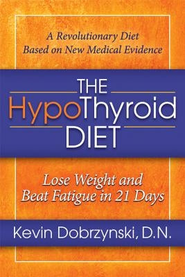 The Hypothyroid Diet: Lose Weight and Beat Fatigue in 21 Days by Dobrzynski, Kevin